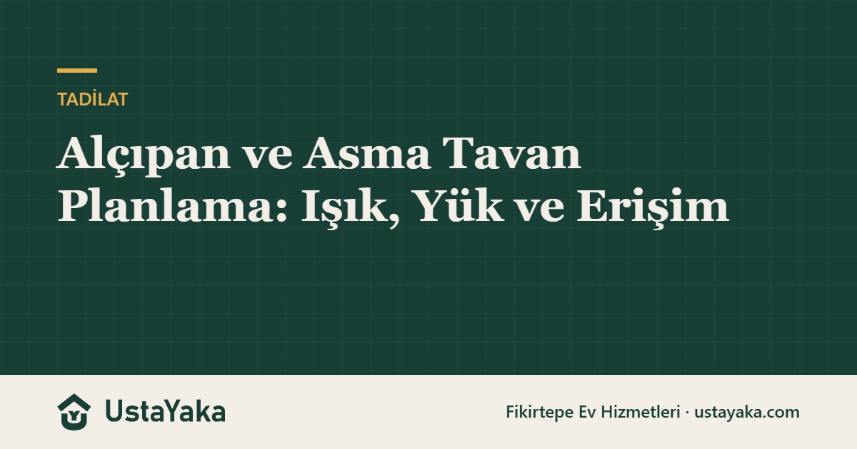 Alçıpan ve Asma Tavan Planlama: Işık, Yük ve Erişim
