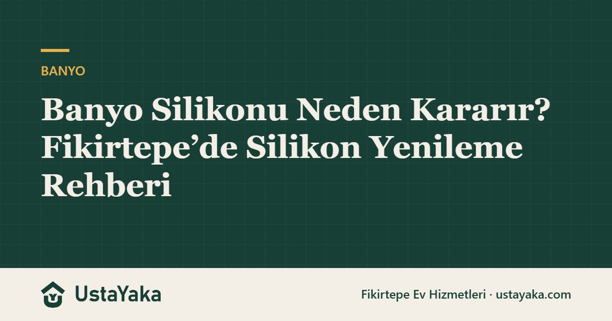 Banyo Silikonu Neden Kararır? Fikirtepe’de Silikon Yenileme Rehberi
