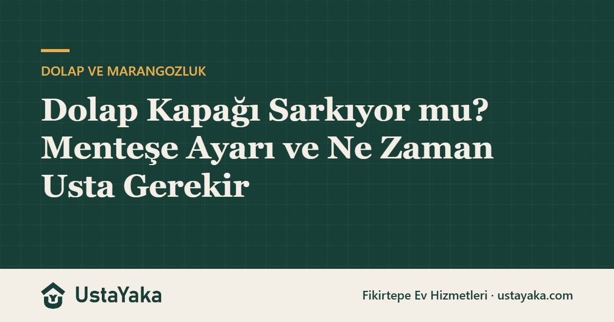 Dolap Kapağı Sarkıyor mu? Menteşe Ayarı ve Ne Zaman Usta Gerekir