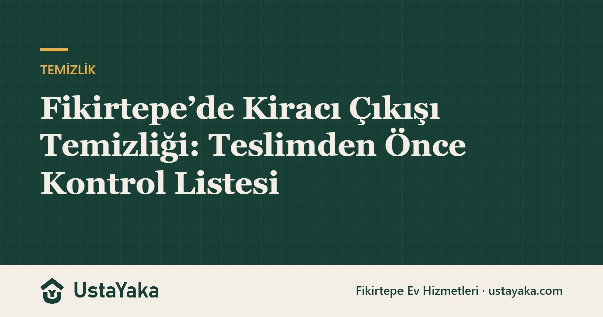Fikirtepe’de Kiracı Çıkışı Temizliği: Teslimden Önce Kontrol Listesi