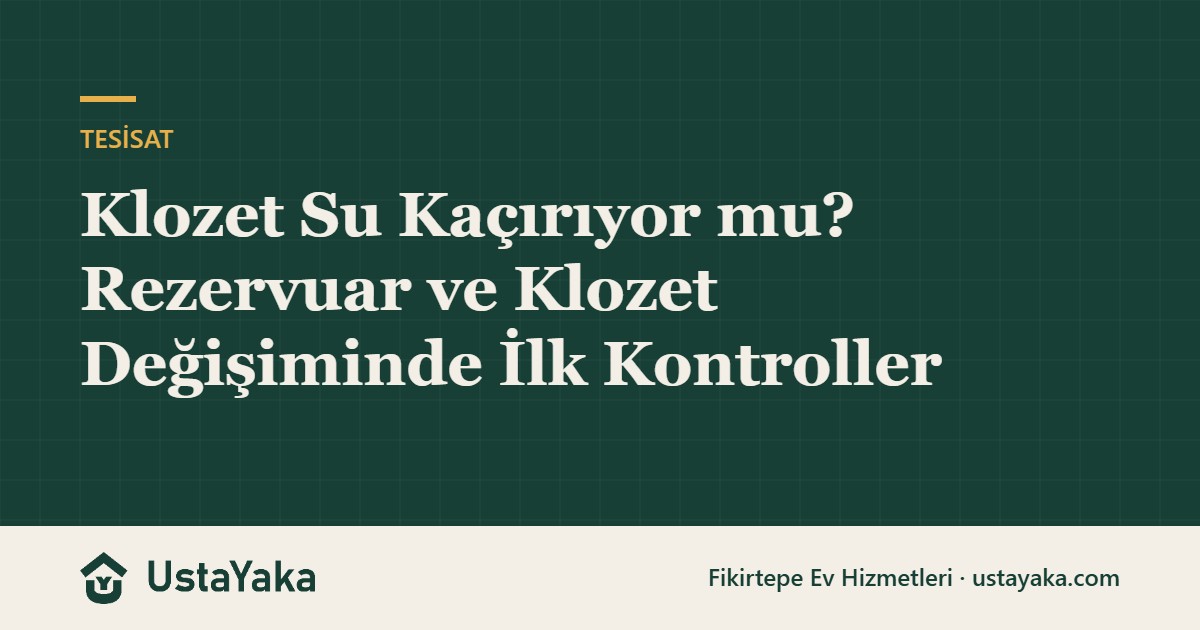 Klozet Su Kaçırıyor mu? Rezervuar ve Klozet Değişiminde İlk Kontroller