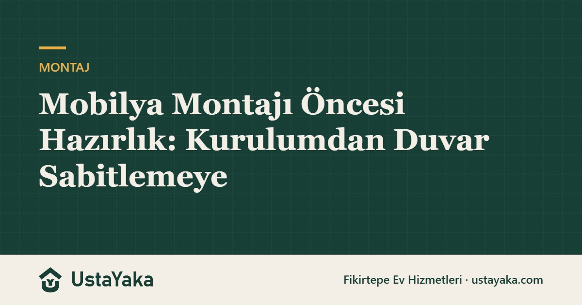 Mobilya Montajı Öncesi Hazırlık: Kurulumdan Duvar Sabitlemeye