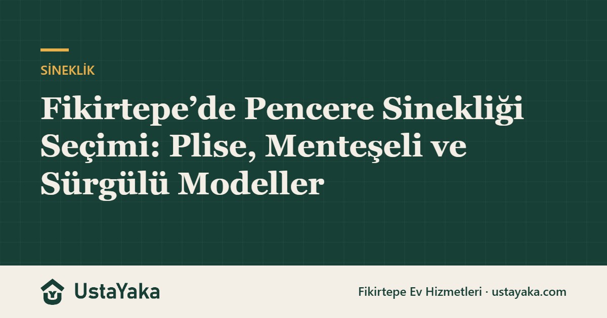 Fikirtepe’de Pencere Sinekliği Seçimi: Plise, Menteşeli ve Sürgülü Modeller