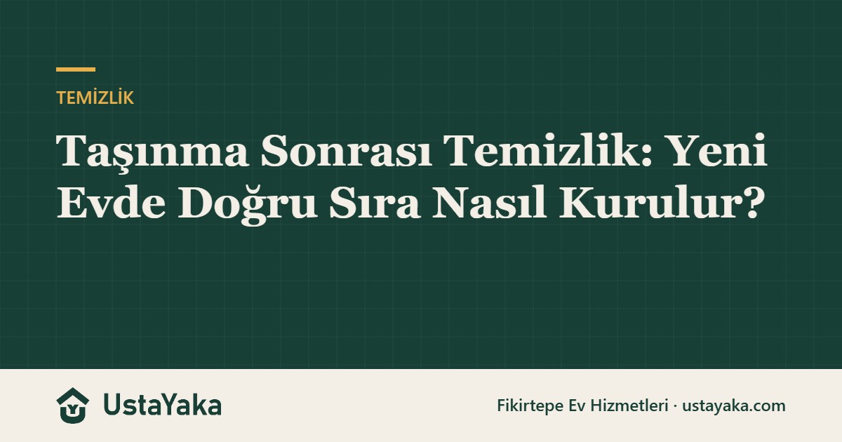 Taşınma Sonrası Temizlik: Yeni Evde Doğru Sıra Nasıl Kurulur?